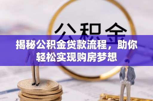 六龟揭秘公积金贷款流程，助你轻松实现购房梦想