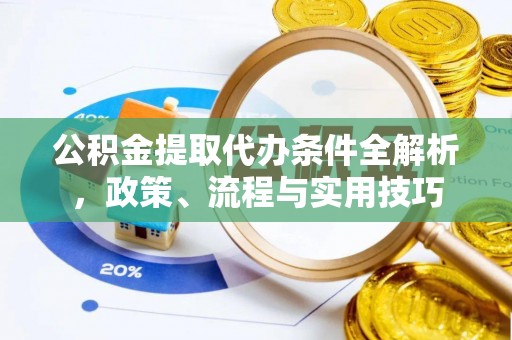 六龟公积金提取代办条件全解析，政策、流程与实用技巧
