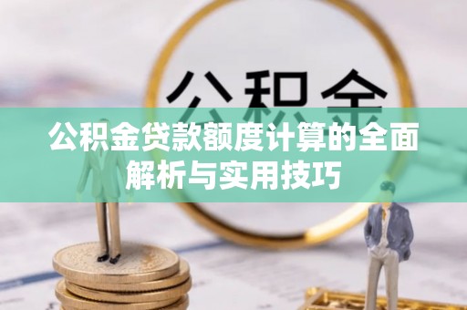 六龟公积金贷款额度计算的全面解析与实用技巧