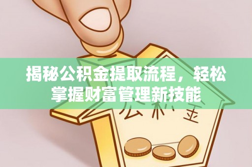六龟揭秘公积金提取流程，轻松掌握财富管理新技能