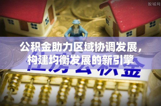 六龟公积金助力区域协调发展，构建均衡发展的新引擎