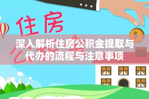 六龟深入解析住房公积金提取与代办的流程与注意事项