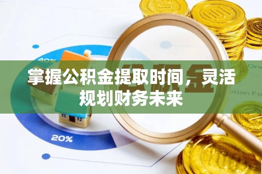 六龟掌握公积金提取时间，灵活规划财务未来
