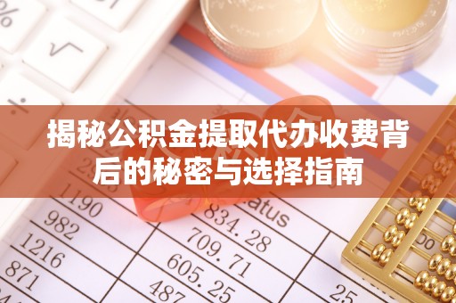 六龟揭秘公积金提取代办收费背后的秘密与选择指南