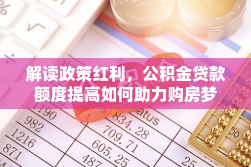 六龟解读政策红利，公积金贷款额度提高如何助力购房梦