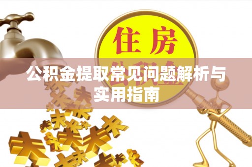 六龟公积金提取常见问题解析与实用指南