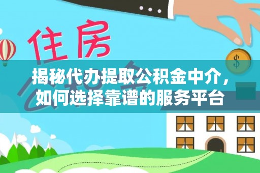 六龟揭秘代办提取公积金中介，如何选择靠谱的服务平台