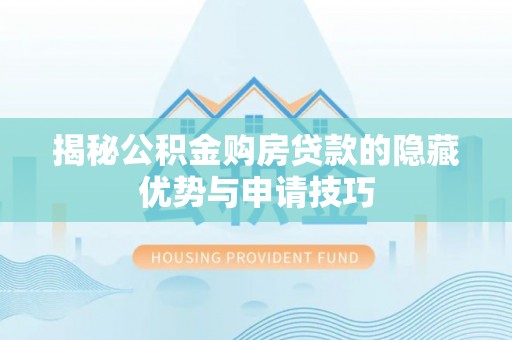 六龟揭秘公积金购房贷款的隐藏优势与申请技巧