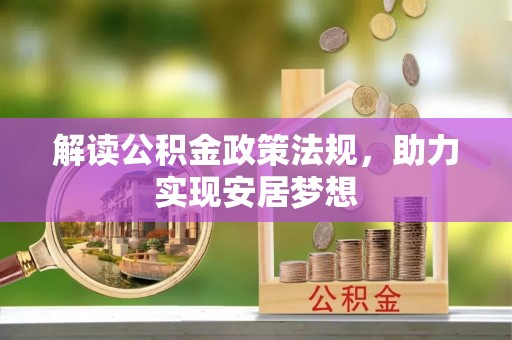 六龟解读公积金政策法规，助力实现安居梦想