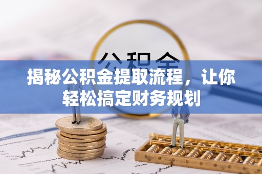 六龟揭秘公积金提取流程，让你轻松搞定财务规划