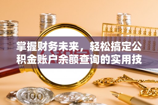 六龟掌握财务未来，轻松搞定公积金账户余额查询的实用技巧