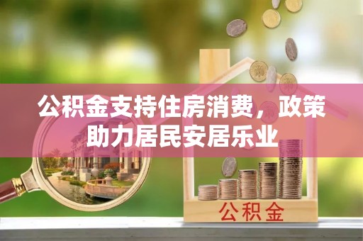 六龟公积金支持住房消费，政策助力居民安居乐业