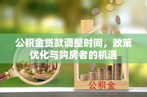 六龟公积金贷款调整时间，政策优化与购房者的机遇