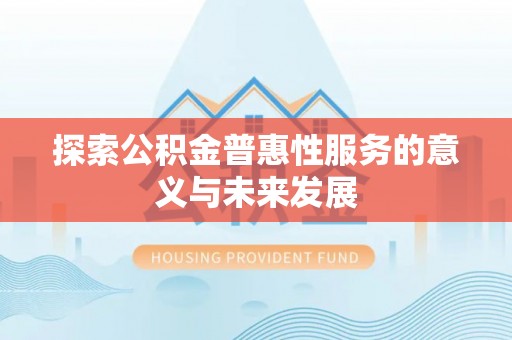六龟探索公积金普惠性服务的意义与未来发展