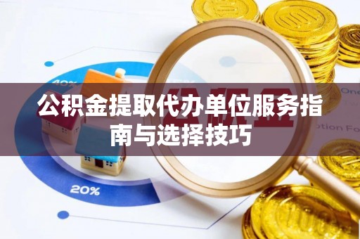 六龟公积金提取代办单位服务指南与选择技巧