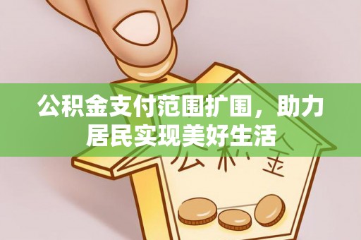 六龟公积金支付范围扩围，助力居民实现美好生活