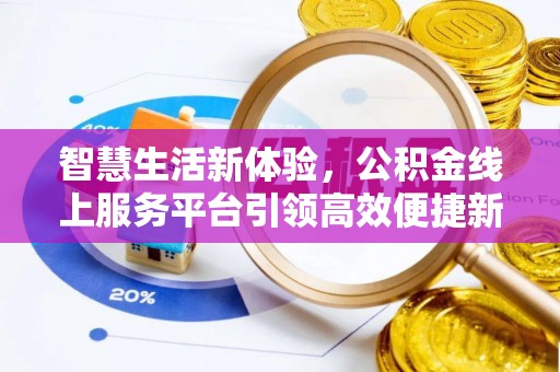 六龟智慧生活新体验，公积金线上服务平台引领高效便捷新时代