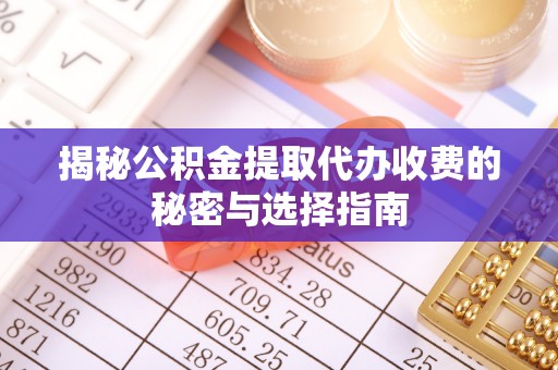 六龟揭秘公积金提取代办收费的秘密与选择指南