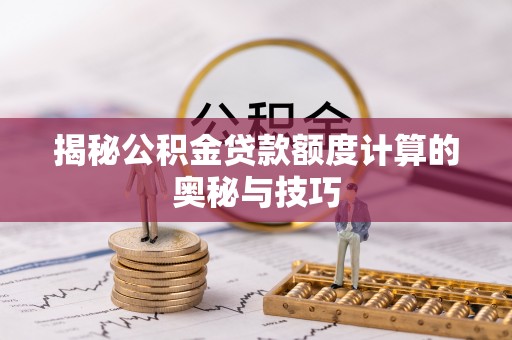 六龟揭秘公积金贷款额度计算的奥秘与技巧