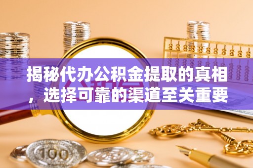 六龟揭秘代办公积金提取的真相，选择可靠的渠道至关重要