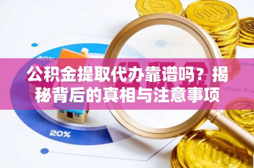 六龟公积金提取代办靠谱吗？揭秘背后的真相与注意事项