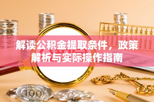六龟解读公积金提取条件，政策解析与实际操作指南