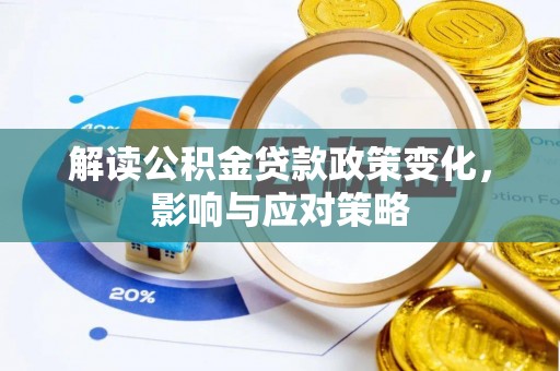 六龟解读公积金贷款政策变化，影响与应对策略