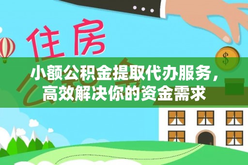 六龟小额公积金提取代办服务，高效解决你的资金需求