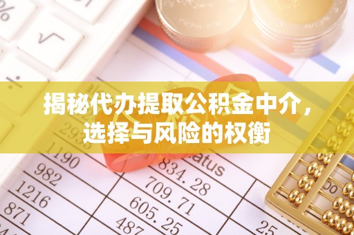六龟揭秘代办提取公积金中介，选择与风险的权衡