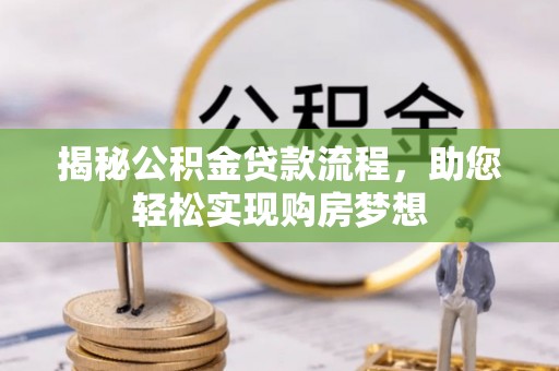 六龟揭秘公积金贷款流程，助您轻松实现购房梦想
