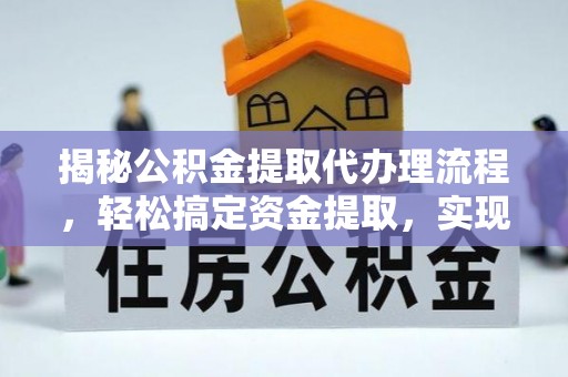六龟揭秘公积金提取代办理流程，轻松搞定资金提取，实现财务自由