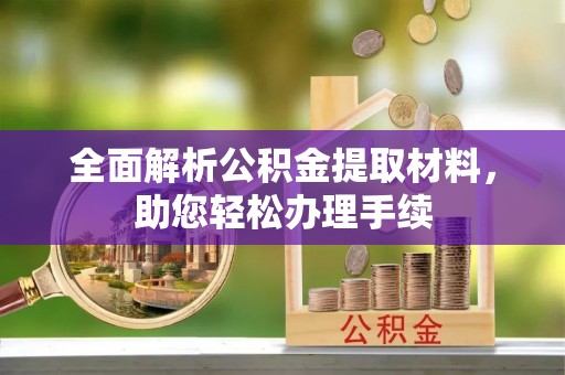 六龟全面解析公积金提取材料，助您轻松办理手续