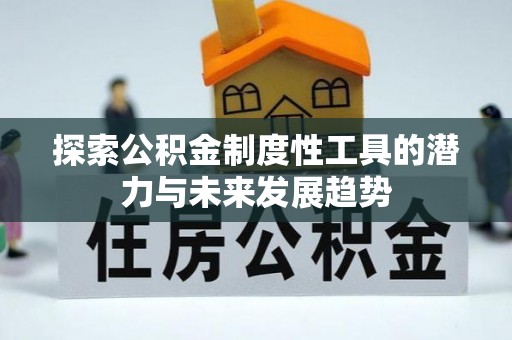 六龟探索公积金制度性工具的潜力与未来发展趋势