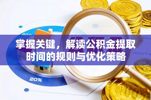 六龟掌握关键，解读公积金提取时间的规则与优化策略