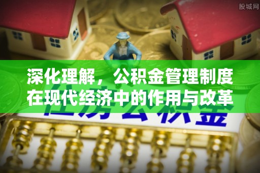 六龟深化理解，公积金管理制度在现代经济中的作用与改革方向