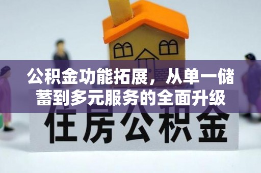 六龟公积金功能拓展，从单一储蓄到多元服务的全面升级