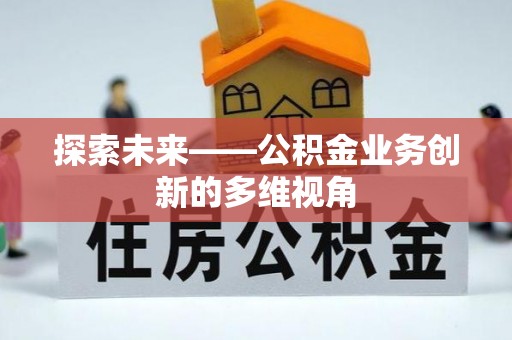 六龟探索未来——公积金业务创新的多维视角