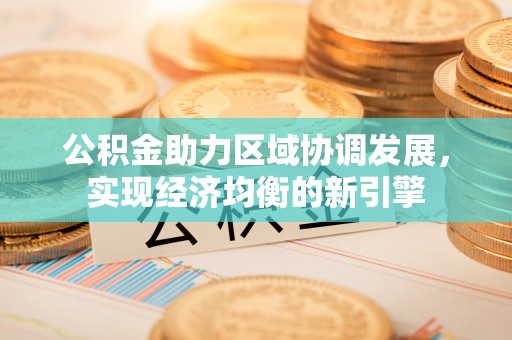 六龟公积金助力区域协调发展，实现经济均衡的新引擎