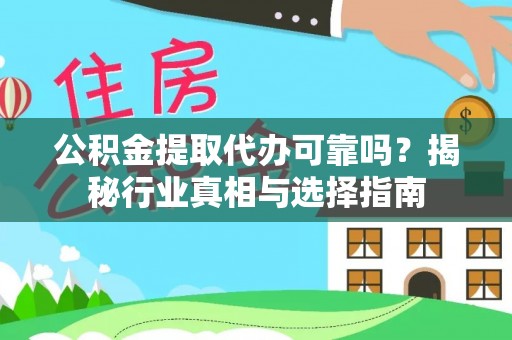 六龟公积金提取代办可靠吗？揭秘行业真相与选择指南