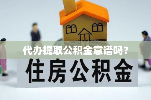 六龟代办提取公积金靠谱吗？