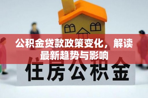 六龟公积金贷款政策变化，解读最新趋势与影响