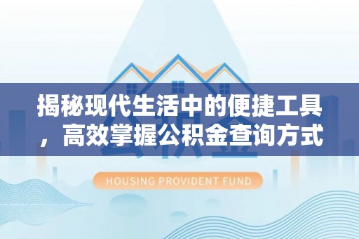 六龟揭秘现代生活中的便捷工具，高效掌握公积金查询方式