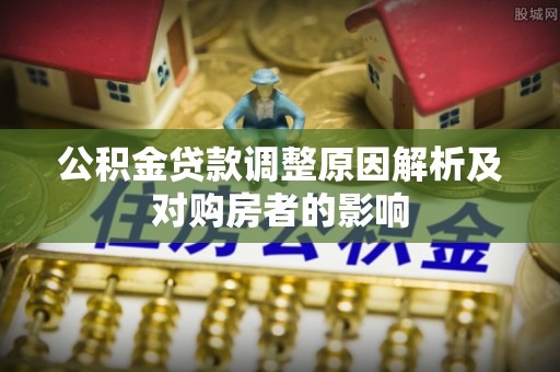 六龟公积金贷款调整原因解析及对购房者的影响