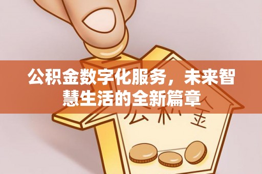 六龟公积金数字化服务，未来智慧生活的全新篇章