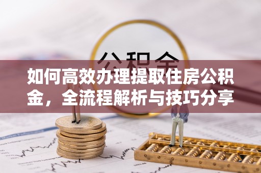 六龟如何高效办理提取住房公积金，全流程解析与技巧分享