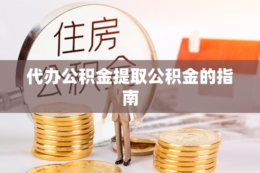 六龟代办公积金提取公积金的指南