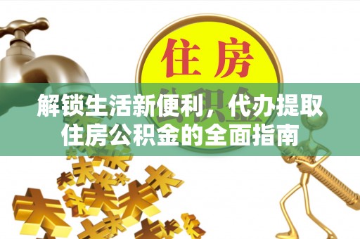 六龟解锁生活新便利，代办提取住房公积金的全面指南
