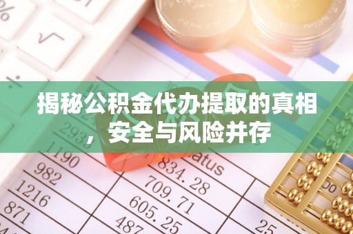 六龟揭秘公积金代办提取的真相，安全与风险并存