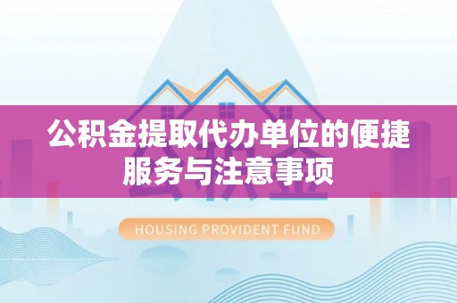 六龟公积金提取代办单位的便捷服务与注意事项