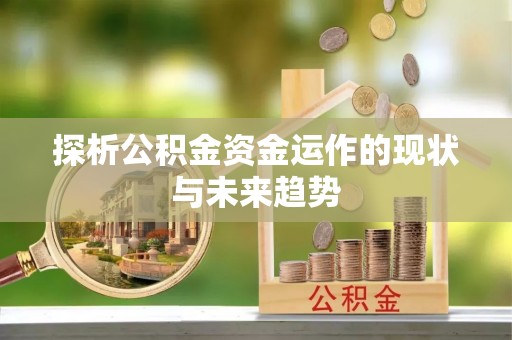 六龟探析公积金资金运作的现状与未来趋势